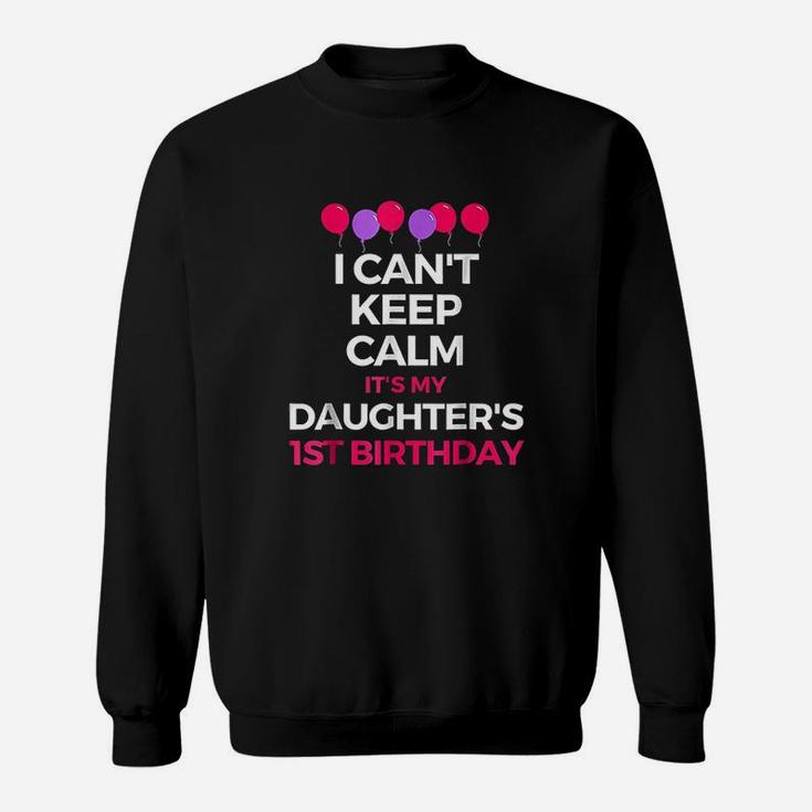 I Cant Keep Calm Its My Daughters 1St Birthday Sweatshirt