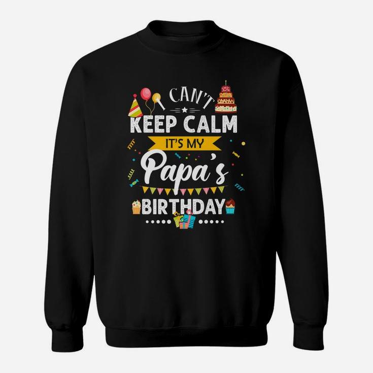 I Can't Keep Calm It's My Papa's Birthday Family Gift Sweatshirt