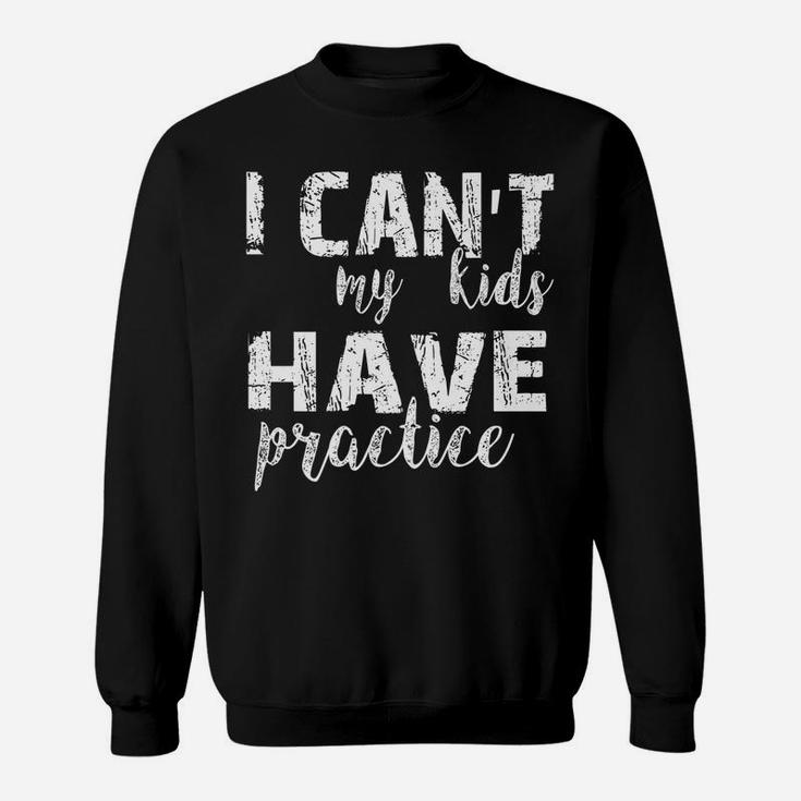 I Can't My Kids Have Practice Premium Tshirt Sweatshirt