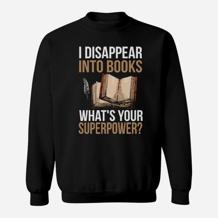 I Disappear Into Books What's Your Superpower Sweatshirt
