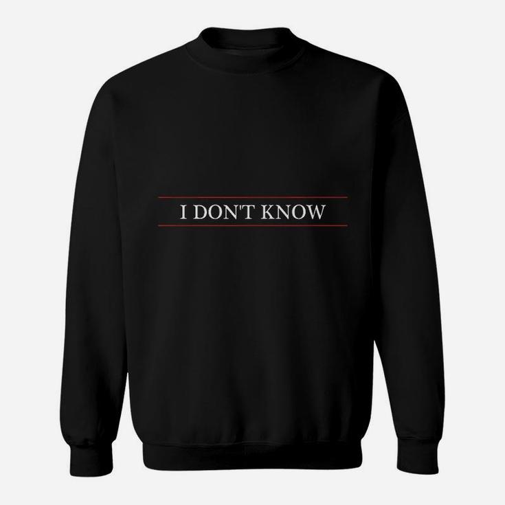 I Do Not Know Sweatshirt