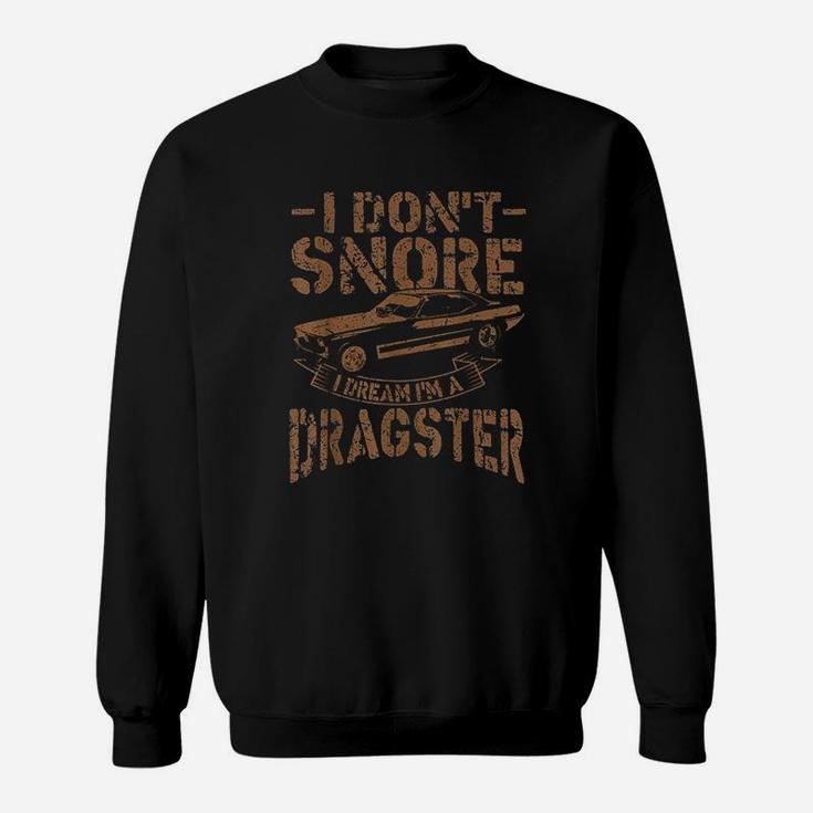 I Do Not Snore I Dream I Am A Dragster Sweatshirt