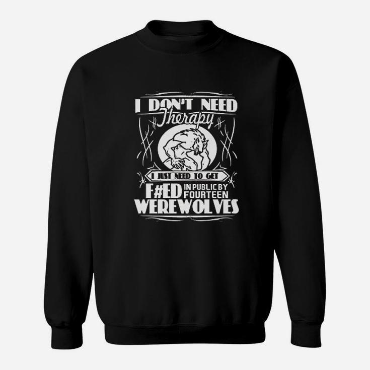 I Do Nott Need Therapy I Just Need To Get Werewolves Sweatshirt