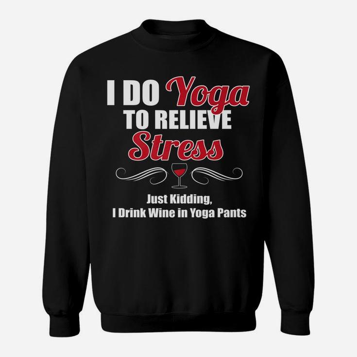 I Do Yoga To Relieve Stress Wine Drinking Sweatshirt