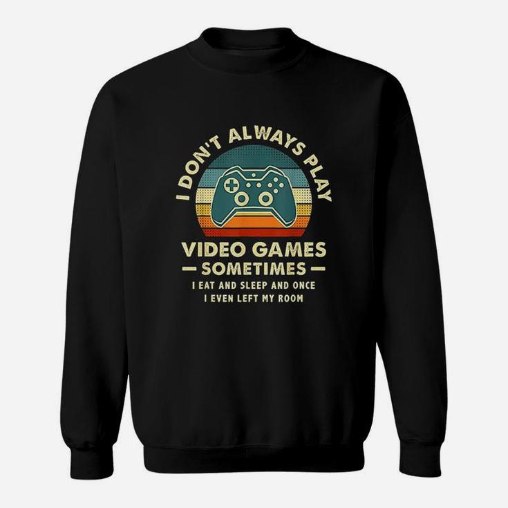 I Dont Always Play Video Games Sometimes I Eat And Sleep Sweatshirt