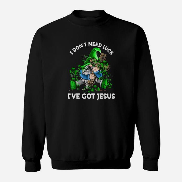 I Dont Need Luck Ive Got Jesus St Patrick Gnome Sweatshirt