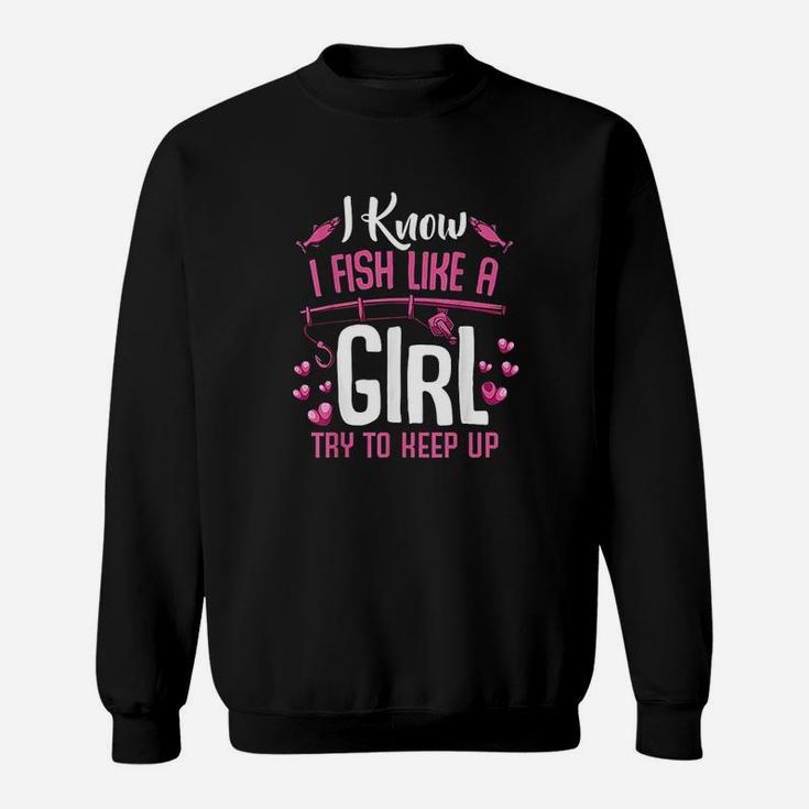I Fish Like A Girl Try To Keep Up Funny Fishing Quotes Sweatshirt