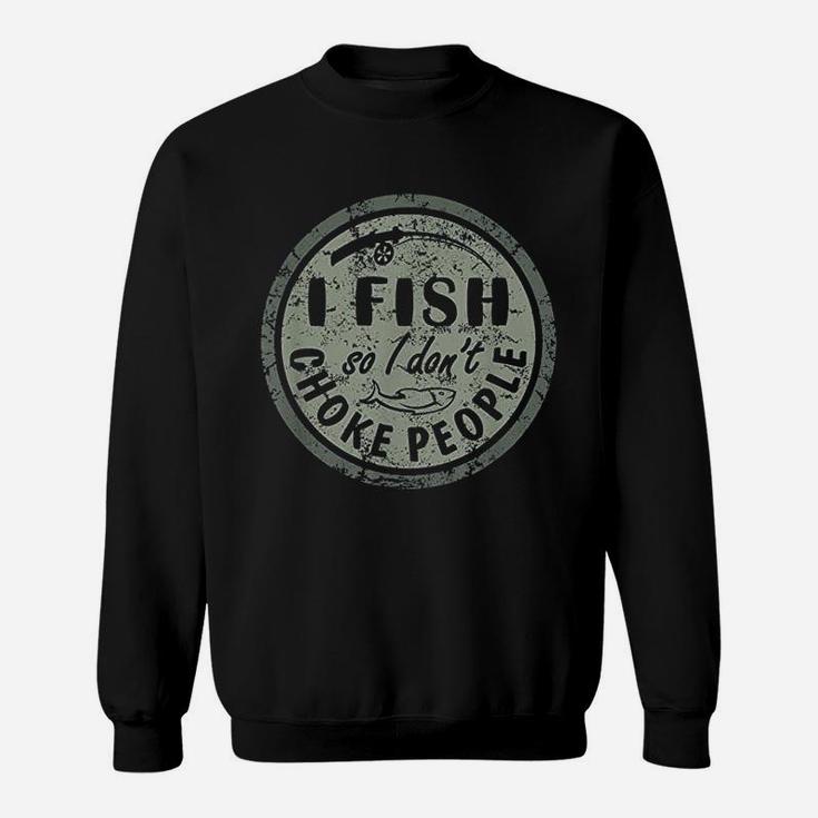 I Fish So I Do Not Choke People Sweatshirt