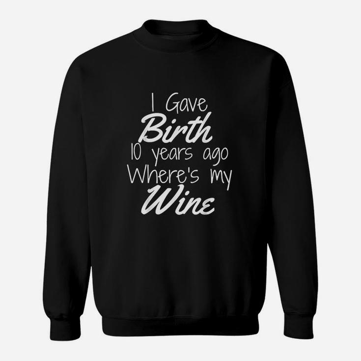 I Gave Birth 10 Years Ago Where's My Wine Sweatshirt