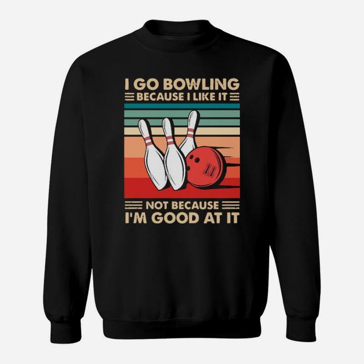 I Go Bowling Because I Like It Not Because Im Good At It Vintage Sweatshirt
