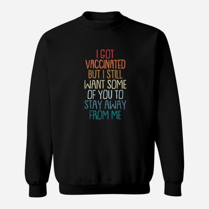 I Got Vaccinat But I Still Want You To Stay Away From Me Sweatshirt