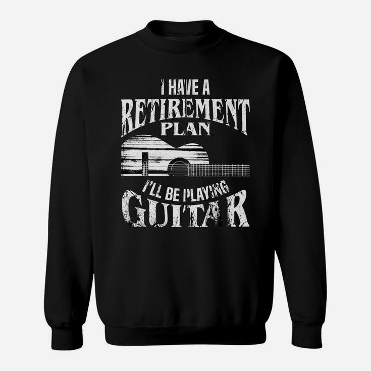 I Have A Retirement Plan I'll Be Playing Guitar Cool Gift Sweatshirt