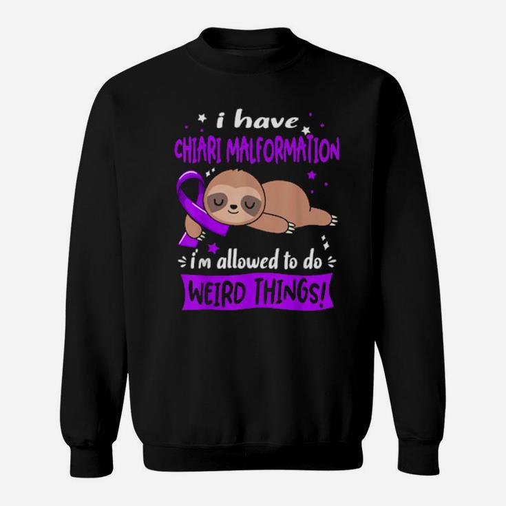 I Have Chiari Malformation I'm Allowed To Do Weird Things Sweatshirt