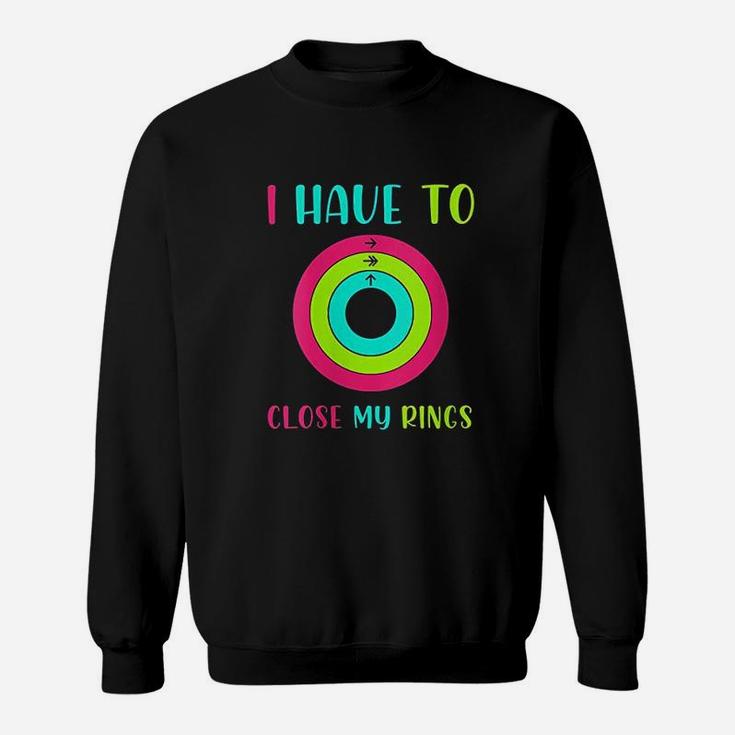 I Have To Close My Rings Sweatshirt