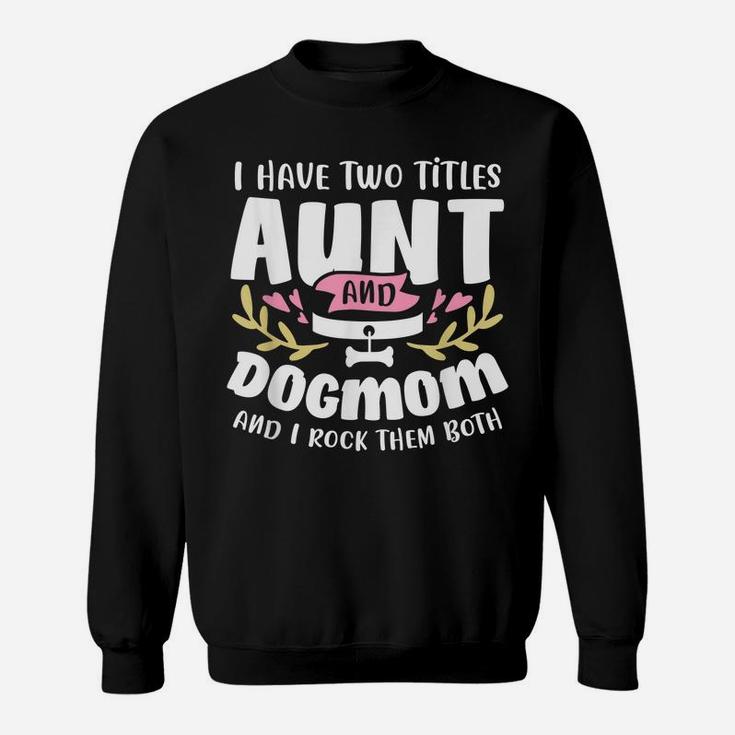 I Have Two Titles Aunt And Dog Mom And I Rock Them Both Sweatshirt