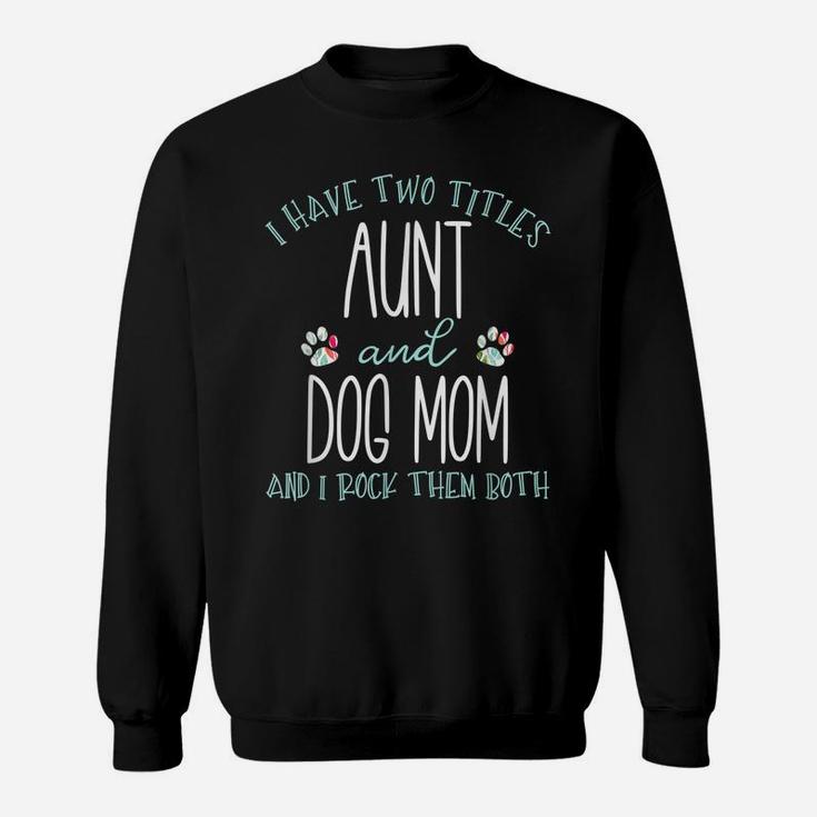 I Have Two Titles Aunt And Dog Mom  Cool Auntie Gift Sweatshirt