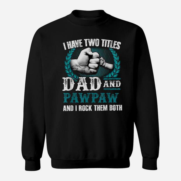 I Have Two Titles Dad And Pawpaw And I Rock Them Both Sweatshirt