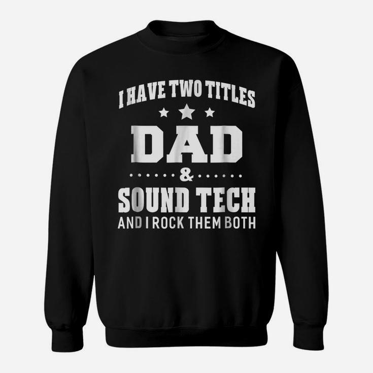 I Have Two Titles Dad & Sound Tech  Men Gifts Idea Sweatshirt