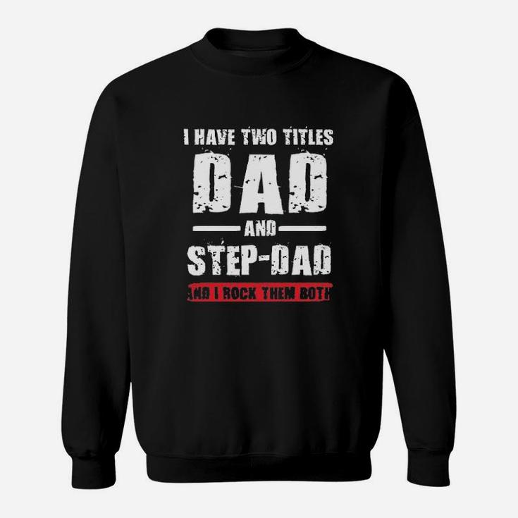 I Have Two Titles Dad And Step Dad I Rock Them Both Funny Sweatshirt