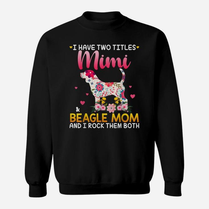 I Have Two Titles Mimi And Beagle Mom Happy Mother's Day Sweatshirt