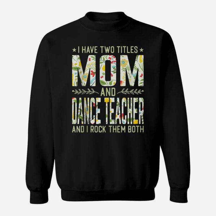 I Have Two Titles Mom & Dance Teacher - Mother's Day Sweatshirt