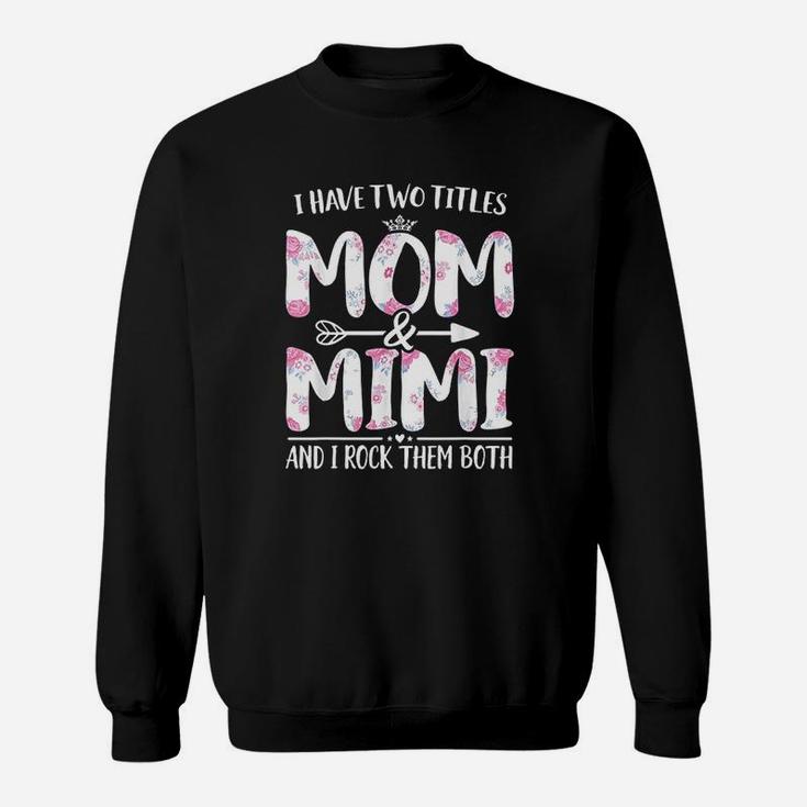 I Have Two Titles Mom And Floral Funny Mother Day Sweatshirt