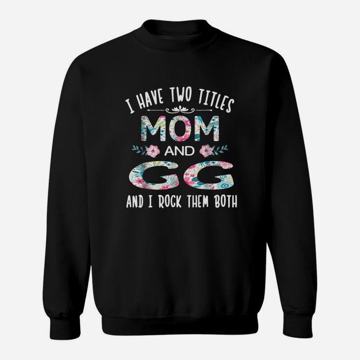 I Have Two Titles Mom And Gg Funny Gigi Sweatshirt