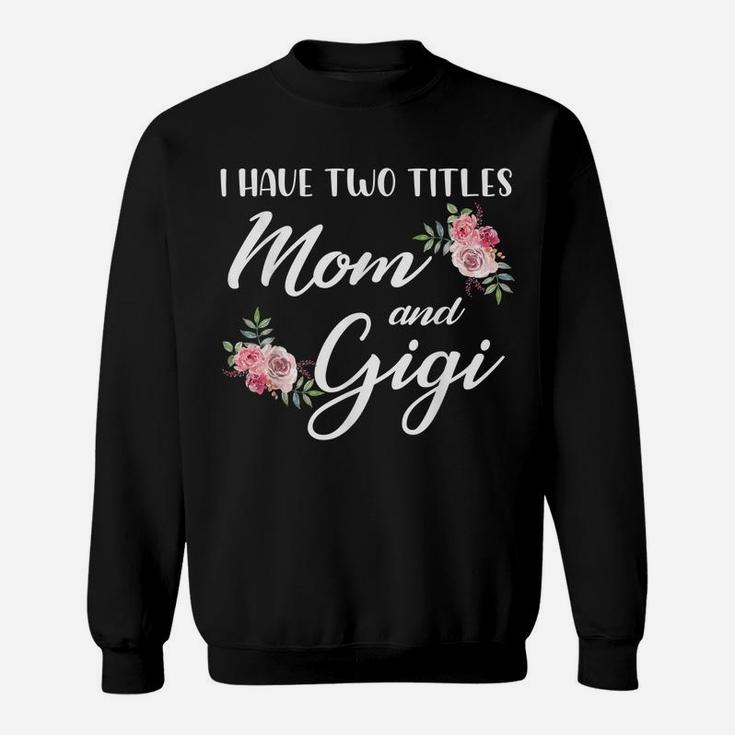 I Have Two Titles Mom And Gigi Two Titles Mom And Gigi Sweatshirt