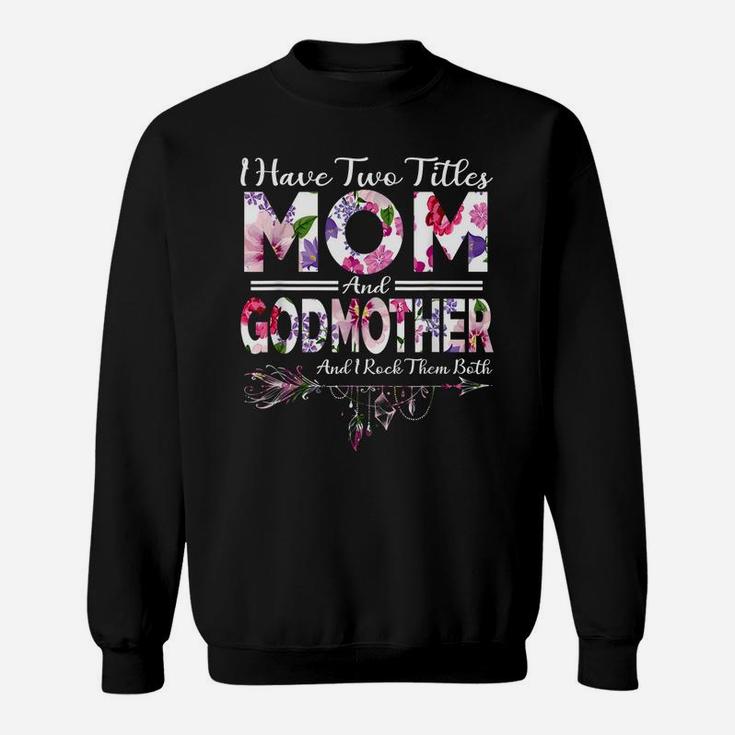 I Have Two Titles Mom And Godmother Flowers Mother's Day Sweatshirt