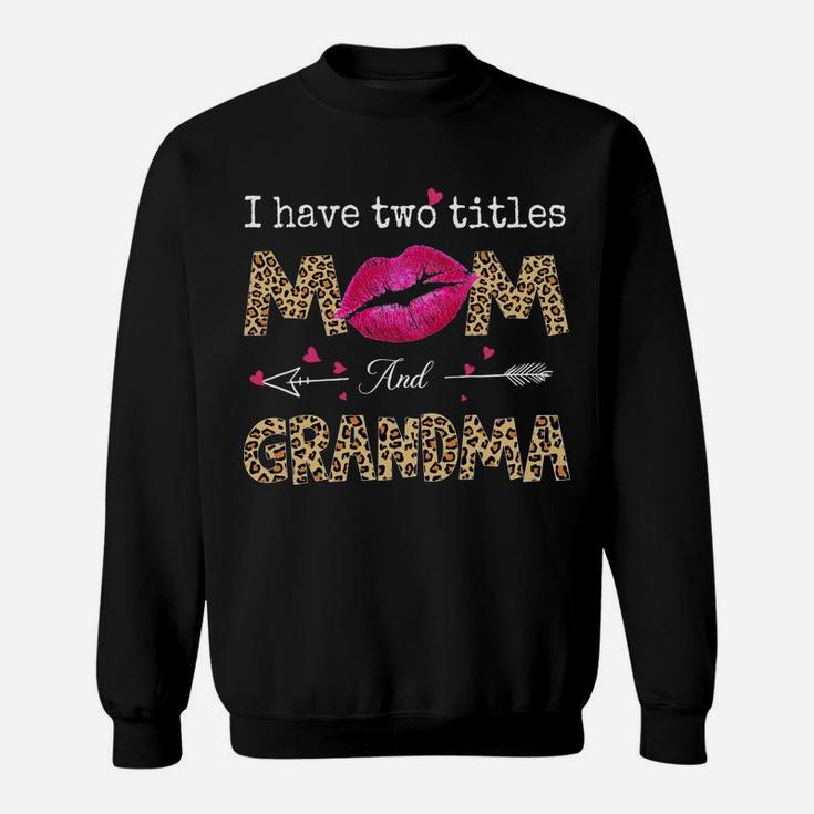 I Have Two Titles Mom And Grandma Leopard Lips Mothers Day Sweatshirt