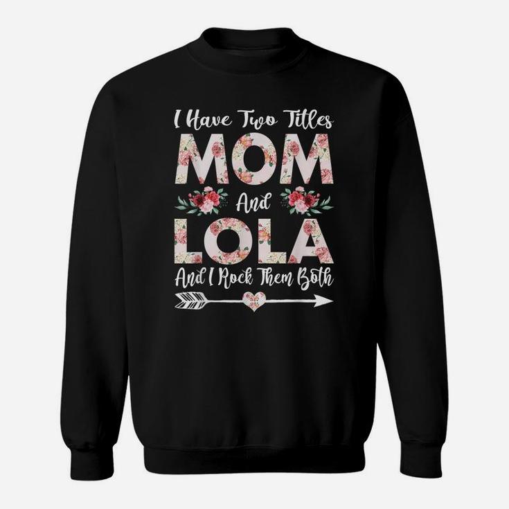 I Have Two Titles Mom And Lola Flowers Mother's Day Gift Sweatshirt