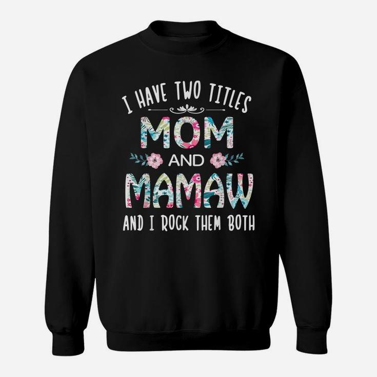 I Have Two Titles Mom And Mamaw Flower Gift Tee For Mamaw Sweatshirt