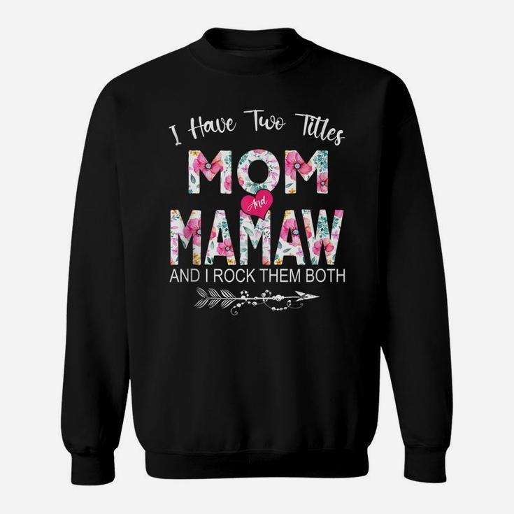 I Have Two Titles Mom And Mamaw Flower Gifts Mother's Day Sweatshirt
