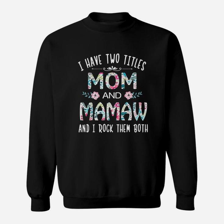 I Have Two Titles Mom And Mamaw Flower Sweatshirt