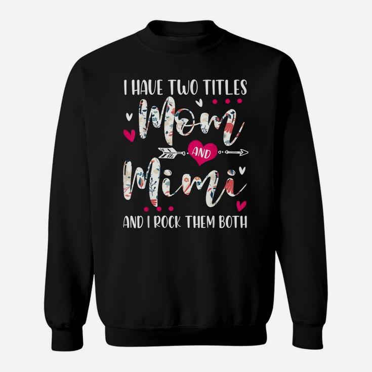 I Have Two Titles Mom And Mimi Flowers Mother's Day Gift Sweatshirt