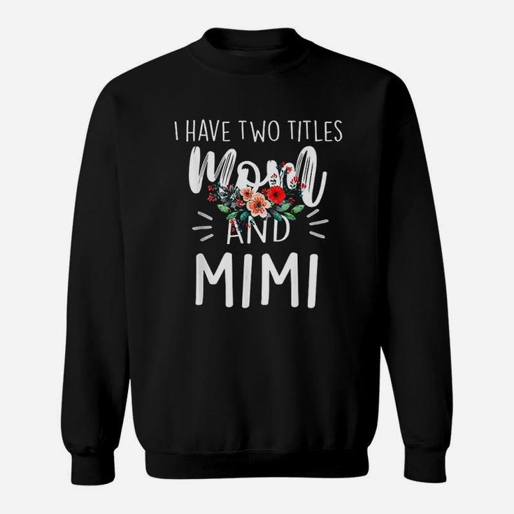 I Have Two Titles Mom And Mimi I Rock Them Both Floral Sweatshirt