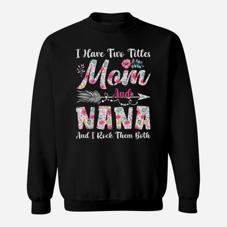 I Have Two Titles Mom And Nana Cute Flowers Mothers Day Sweatshirt