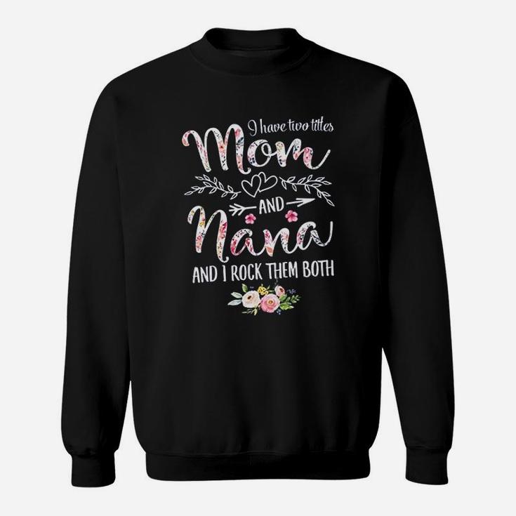 I Have Two Titles Mom And Nana Sweatshirt