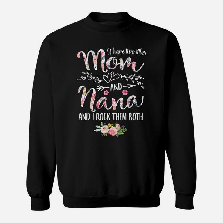 I Have Two Titles Mom And Nana Women Floral Decor Grandma Sweatshirt