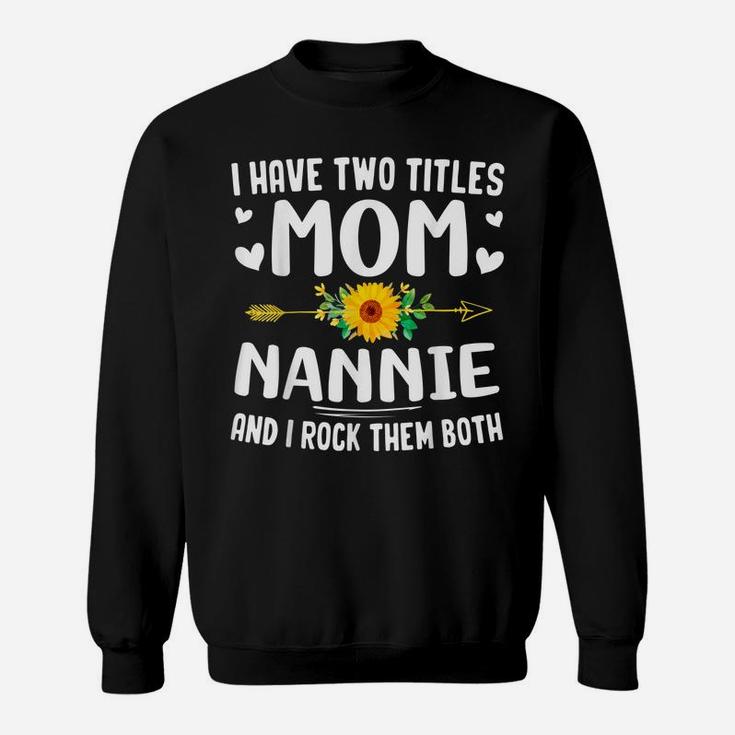 I Have Two Titles Mom And Nannie Flowers Gifts For Nannie Sweatshirt