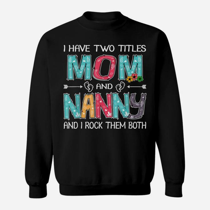 I Have Two Titles Mom & Nanny Funny Tshirt Mother's Day Gift Sweatshirt
