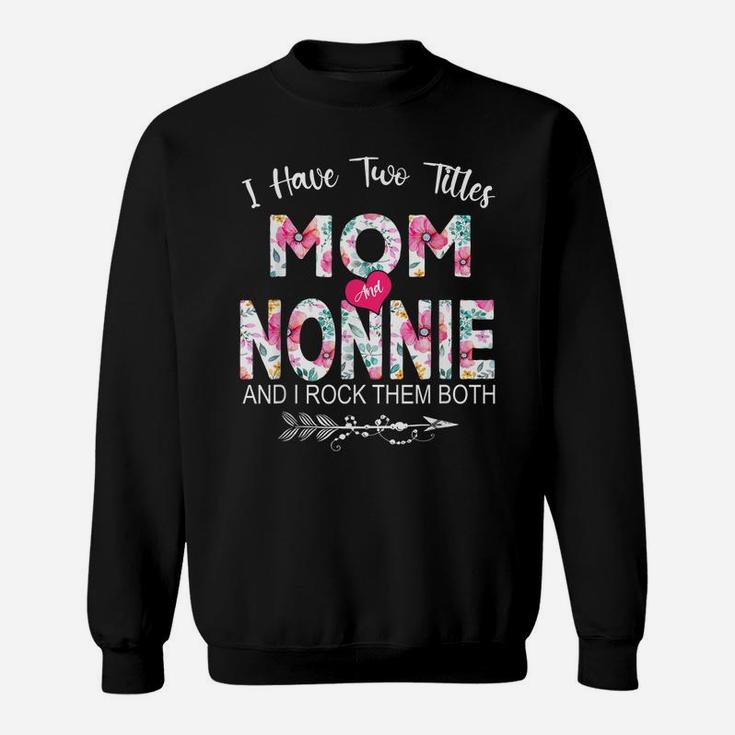 I Have Two Titles Mom And Nonnie Flower Gifts Mother's Day Sweatshirt