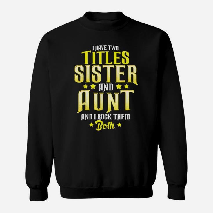 I Have Two Titles Sister And Aunt And I Rock Them Both Gift Sweatshirt