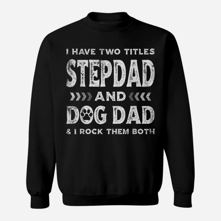 I Have Two Titles Stepdad And Dog Dad Tee Fathers Day Family Sweatshirt
