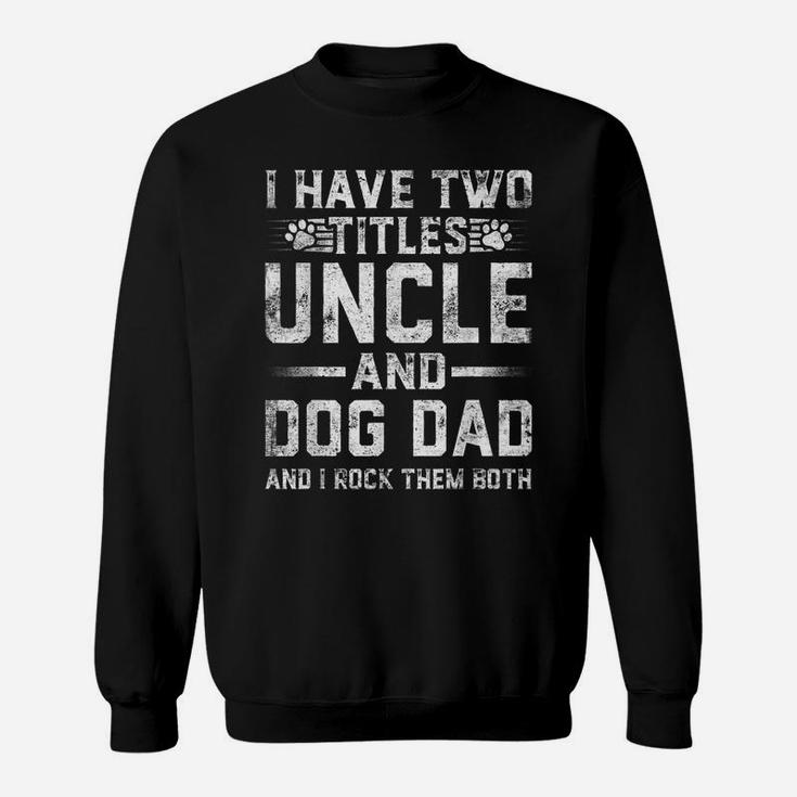 I Have Two Titles Uncle And Dog Dad Family Father's Day Sweatshirt