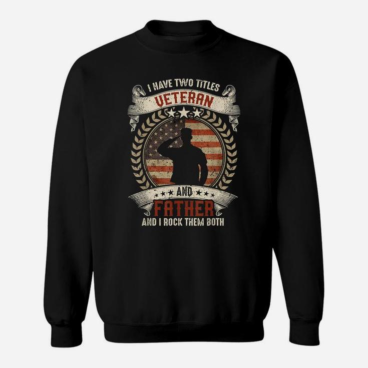 I Have Two Titles Veteran And Father T Shirt Veterans Day Sweatshirt