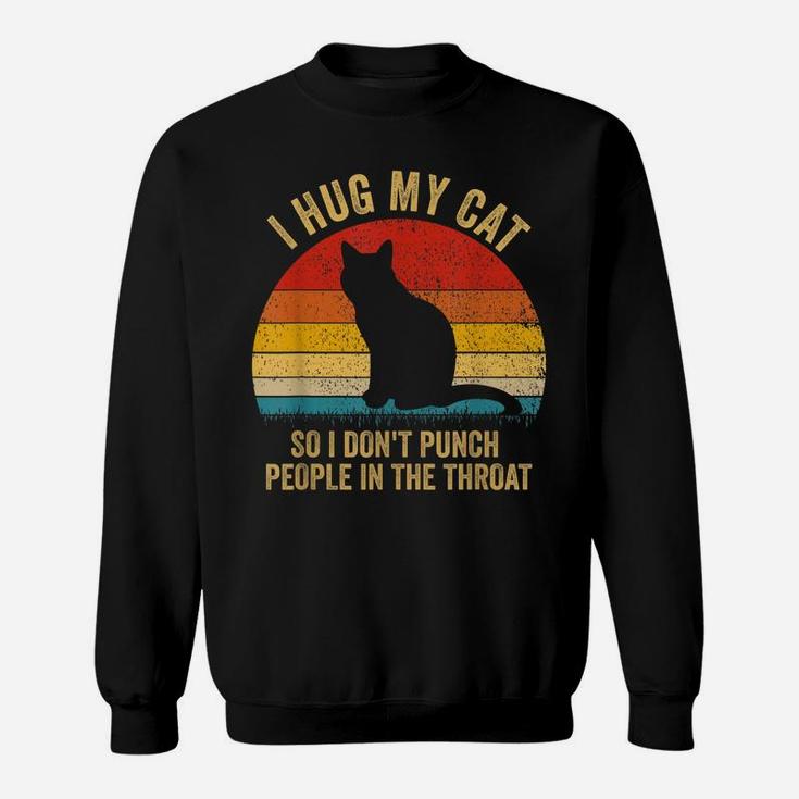 I Hug My Cats So I Don't Punch People In The Throat Gift Sweatshirt