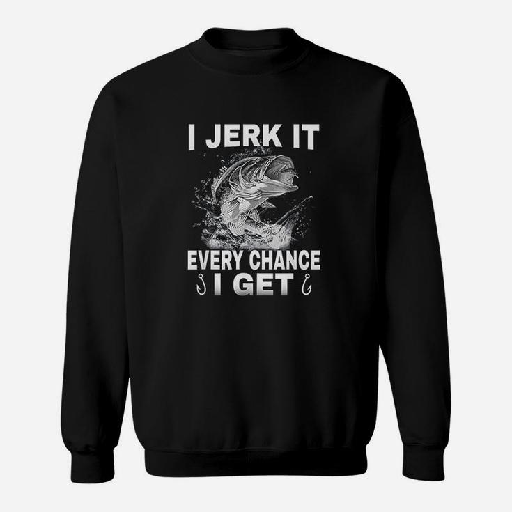 I Jerks It Every Chance I Get Funny Fishing Sweatshirt
