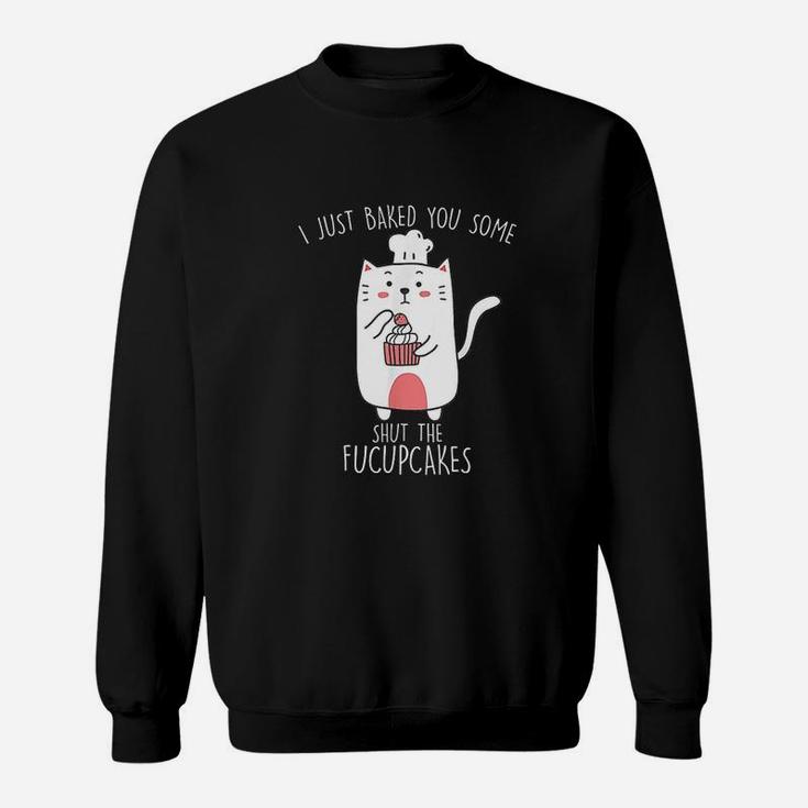 I Just Baked You Some Shut The Fucupcakes Funny Cat Baking Sweatshirt