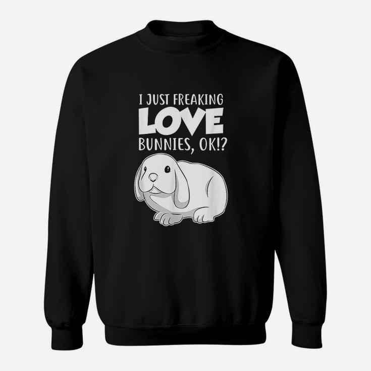 I Just Freaking Love Bunnies Ok Rabbit Sweatshirt